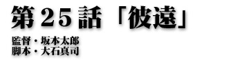 第25話「彼遠」監督・坂本太郎 脚本・大石真司
